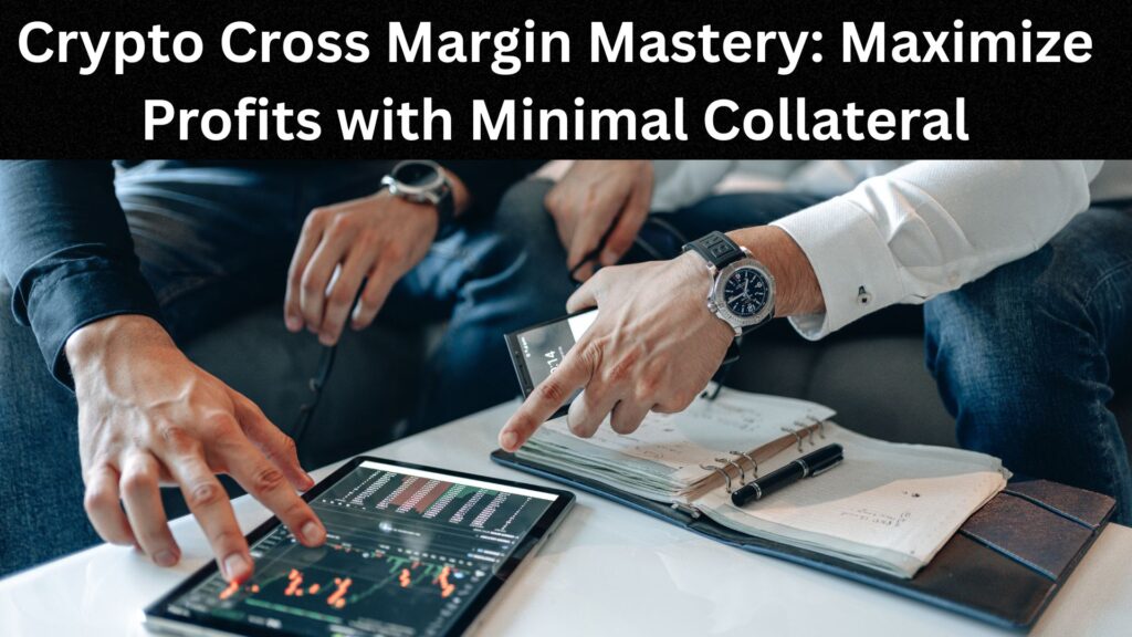 Crypto Cross Margin Mastery: Maximize Profits with Minimal Collateral