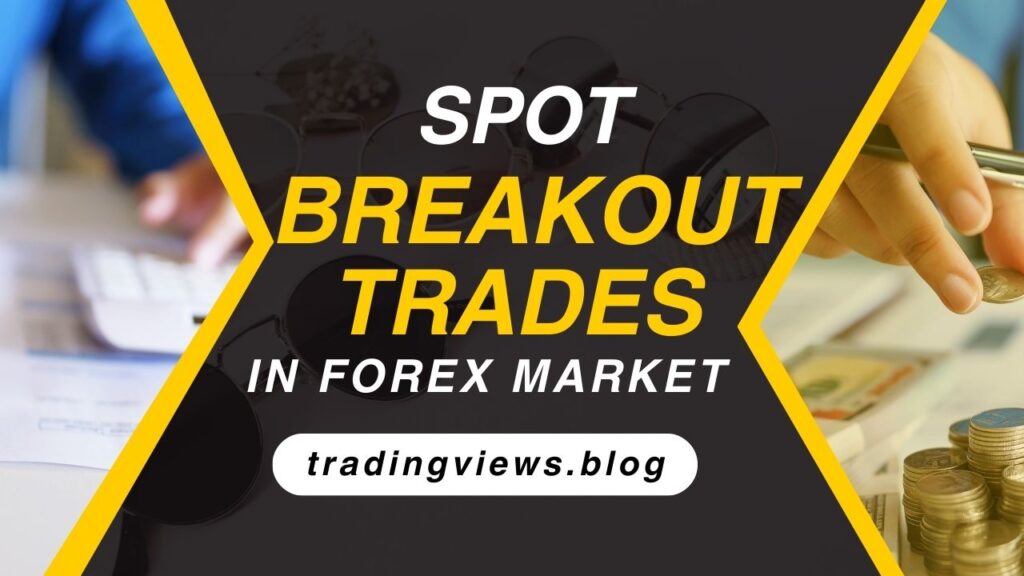 Spot Breakout Trades in Forex Market: A Step-by-Step Guide
