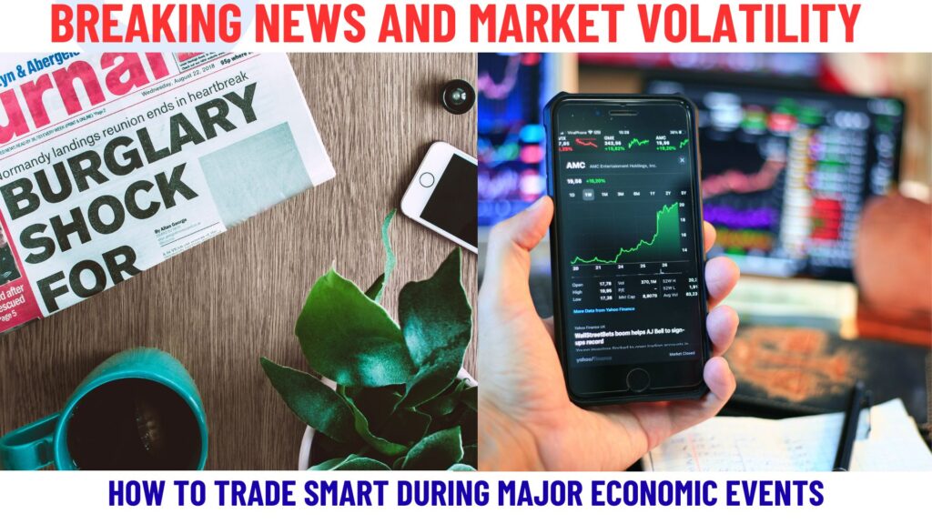 Breaking News and Market Volatility: How to Trade Smart During Major Economic Events