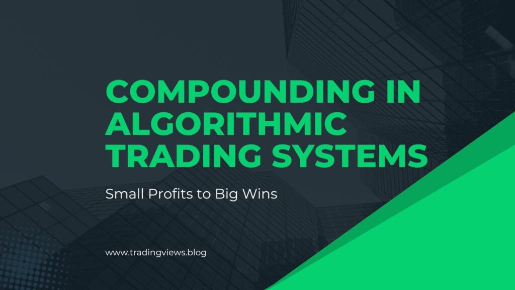 Compounding in Algorithmic Trading Systems