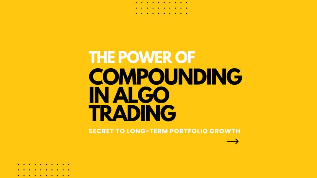The Power of Compounding in Algo Trading